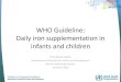 WHO Guideline: Daily iron supplementation in · WHO Guideline: Daily iron supplementation in infants and children Pura Rayco-Solon Department of Nutrition for Health and Development