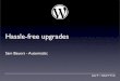 Hassle-free upgrades · 2008. 8. 16. · Hassle-free upgrades In this presentation... - Four ways to run WordPress - Ease of use versus customisation - the trade off - Upgrade options