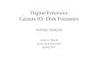 Digital Forensics Lecture 03- Disk Forensics...Lecture 03- Disk Forensics Volume Analysis Akbar S. Namin Texas Tech University Spring 2017 Volume Analysis • Volume concepts – A