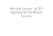 Herausforderungen der EU- Regionalpolitik am Beispiel Spaniens · 2017. 10. 2. · •Debatte zur EU-Regionalpolitik - Herausforderungen •Strukturelle Determinanten •Entwicklungsrückstände