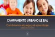 CAMPAMENTO URBANO LE BALcampamentolebal.com/wp-content/uploads/2017/03/... · 2017. 3. 31. · campamentos urbanos. “Aloquelosadultos llamamosjugar, losniñoslellaman aprender”