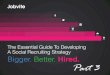 BIGGER. BETTER. HIRED. The Essential Guide To Developing A Social Recruiting Strategy ... · 2020. 8. 26. · The Essential Guide To Developing A Social Recruiting Strategy BIGGER
