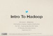 Intro To Hadoop...Intro To Hadoop Bill Graham - @billgraham Data Systems Engineer, Analytics Infrastructure Info 290 - Analyzing Big Data With Twitter UC Berkeley Information School
