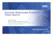 Dynamic Multimodal Fusion in Video Search · © 2007 IBM Dynamic Multimodal Fusion in Video Search Lexing Xie IBM T J Watson Research Center joint work with Apostol Natsev, Jelena