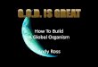 How To Build A Global Organism Andy Ross · 2013. 10. 4. · How To Build A Global Organism 00 Opportunities 01 Global Mammon 10 Consequences 11 Global Union