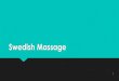 Swedish Massage · 2020. 9. 2. · Definition of Swedish massage A form of soft, relaxing and de-stress massage A system of therapeutic massage and exercise for the muscles and joints,
