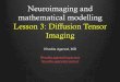 Neuroimaging and mathematical modelling Lesson 3: Diffusion …valli/teaching/Lesson 3_DTI.pdf · 2018. 7. 5. · Lesson 3: Diffusion Tensor Imaging Nivedita Agarwal, MD Nivedita.agarwal@apss.tn.it