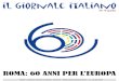 ROMA: 60 ANNI PER L’EUROPA - Il Giornale Italiano Mondo · 2017. 5. 1. · IL 60° ANNIVVERSARIO DEI TRATTATI DI ROMA Firma ufficiale dei Trattati di Roma, avvenuta nella sala degli
