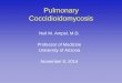 Pulmonary Coccidioidomycosis...coccidioidomycosis •Most patients with primary pulmonary coccidioidomycosis will not require therapy •Consider therapy if: -symptoms are on-going