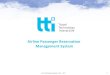 Airline Passenger Reservation Management SystemAirline Passenger Reservation Management System. Travel Technology Interactive S.A.© - 2017 2 Index About Travel Technology Interactive