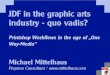 JDF in the graphic arts industry - quo vadis?€¦ · Background CIP4 member since 2003; JDF install 2002 Consultant, publisher, observer Discussion with developers, integrators,