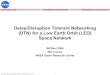 Delay/Disruption Tolerant Networking (DTN) for a Low Earth ...Delay/Disruption Tolerant Networking (DTN) for a Low Earth Orbit (LEO) Space Network NEONet 2008 Will Ivancic NASA Glenn