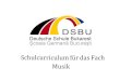Schulcurriculum für das Fach Musik - DSBU · 2018. 9. 5. · Schulcurriculum Fach Musik Kl. 5-10 2 | S Schulcurriculum Musik Jahrgang 5-10 Die im Kerncurriculum aufgeführten Kompetenzbereiche