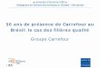30 ans de présence de Carrefour au Brésil: le cas des filières qualité · 2018. 10. 4. · 30 ans de présence de Carrefour au Brésil: le cas des filières qualit ... • Carrefour