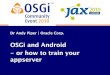 Dr Andy Piper | Oracle Corp. - OSGi...•OSGi has been shown to run on Android –Equinox on OSGi at EclipseCon ’08 (Bartlett/IBM) –Felix on OSGi with EZDroid (Luminis) –Various