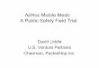 AdHoc Mobile Mesh: A Public Safety Field Trial• Mobile multi-hop networks – Scalable and reliable ... Mobile Mesh 1 Mobile Mesh 2 Isolated Node • Wireless Infrastructure 