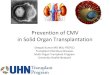 Prevention of CMV in Solid Organ Transplantation · 2019. 5. 3. · Prevention of CMV in Solid Organ Transplantation Deepali Kumar MD MSc FRCP(C) Transplant Infectious Diseases Multi-Organ