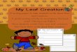 My Leaf Creation - creativekindergartenblog.com · My Leaf Creation 2 writing pages to help students write about their leafcreations. A great writing activity to accompany the book
