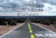 INNOVATIVE IDEA PROJECT: SOLAR ROADWAYS · Competition: Solar Roadways™ Based in Sandpoint, Idaho Hopes to partner with national chains like Walmart and McDonalds will turn their