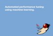 Automated performance tuning using machine learning. - Java … · 2018. 10. 19. · Automated performance tuning using machine learning. Many Hundreds of Services. Several Tens of