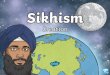 Sikhism and Creation - Pontesbury · 2020. 8. 27. · Sikhism and Creation In the Sikh holy book, the Guru Granth Sahib, creation is described by the Gurus but it is not a creation
