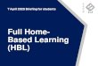 Full Home- Based Learning (HBL)...7 April 2020 Briefing for students 1) Details of HBL 2) Modes of Communication (Daily, Weekly, Emergency situations, Subject-specific) 3) Setting