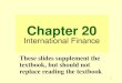 Chapter 20Chapter 20 International Finance These slides supplement the textbook, but should not replace reading the textbook. 2 ... 27 The value of merchandise exported minus the value