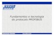 Fundamentos e tecnologia do protocolo PROFIBUS · 2018. 11. 21. · ASSOCIAÇÃO PROFIBUS Protocolo de comunicação PROFIBUS DP • Projetado originalmente para garantir troca cíclica