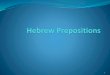 Prepositions - holyhiway.files.wordpress.com · Prepositions Maqqef prepositions are usually joined to their objects by a raised horizontal line called a maqqef. Examples of prepositions