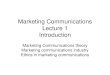 Marketing Communications Lecture 1 Introduction€¦ · Lecture 1 Introduction Marketing Communications theory Marketing communications industry Ethics in marketing communications