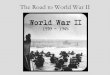 The Road to World War II - Melisa Shen's Website · The Road to World War II. World War I Recap •Who? –Central Powers: Germany, ... In response, FDR authorized funds for a top-secret