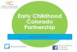 Early Childhood Colorado Partnership · •Fall 2015 –steering committee supported development of messages •December Frames Training supported partners in framing messaging to