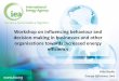 Workshop on influencing behaviour and decision-making in ... · Create networks and forums to share best practices and knowledge ... Residential workshop Business and organisation