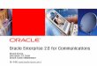 Oracle Enterprise 2.0 for Communications · BPM Integration with Information right management •Content Management storing: Content, Metadata, Relationships, Content Indices, Process