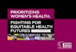 PRIORITIZING WOMEN’S HEALTH, FIGHTING FOR EQUITABLE … · 2018. 12. 18. · decision-making, and save lives. Health care is a human right, and the Network is committed to standing