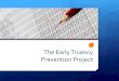 The Early Truancy Prevention Project...Prevention Project Agenda Introductions & Project Overview Teacher Consent Forms and Documentation Home Visiting Attendance Interventions * Lunch