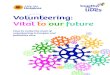 Volunteering: Vital to our future - Children Hospices · 6 Volunteering: Vital to our future: How to make the most of volunteering in hospice and palliative care Volunteers play a