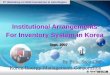 Institutional Arrangements For Inventory System in Korea · Sept. 2007. Institutional Arrangements. For Inventory System in Korea. Korea Energy Management Corporation. By Park, Soon
