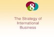 The Strategy of International Business · The Strategy of International Business The Evolution of Strategy • An international strategy may not be viable in the long term • To