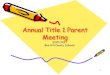Annual Title 1 Parent Meeting ... Student, Parent, Teacher Compact •Each child will bring home a school parent compact which was designed with input from parents, teachers and administrators