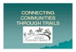 CONNECTING COMMUNITIES THROUGH TRAILSCONNECTING COMMUNITIES THROUGH TRAILS. CONNECTING COMMUNITIES THROUGH TRAILS. This is YOUR community Create a master trails plan –Connect communities