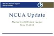NCUA Update Alaska... · 2016. 7. 14. · Operational Risk and Balance Sheet Risk. • Clarity – NCUA will work to improve guidance for examiners AND credit unions. • Consistency