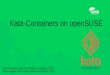 Kata-Containers on openSUSE - FOSDEM6 Lightweight Virtualization Low CPU and Memory Overhead Small and Fast VMs == More VMs == More Kata Containers Small & Fast kernel Little, tailored,