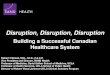 Disruption, Disruption, Disruption · Disruption, Disruption, Disruption Building a Successful Canadian Healthcare System Robert H Brook, M.D., Sc.D., F.A.C.P. Vice President and