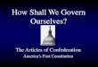 How Shall We Govern Ourselves?staff.katyisd.org/sites/thsworldhistory/Documents... · How Shall We Govern Ourselves? The Articles of Confederation America’s First Constitution 