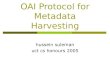 OAI Protocol for Metadata Harvesting€¦ · Harvesting vs. Federation Competing approaches to interoperability Federation is when services are run remotely on remote data (e.g. Federated
