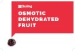 OSMOTIC DEHYDRATED FRUIT - Dehydrated Catalogue 2019..pdf · PDF file 2019. 6. 10. · OSMOTIC DEHYDRATED FRUIT Product Ingredients Moisture Water Activity Product Application Packaging