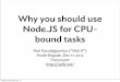 Why you should use Node.JS for CPU- bound tasks · Programming JS & web servers since the 90s • ActiveState here in Vancouver • The California adventure: Google, Flickr, Wikipedia