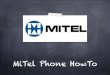 MiTel Phone HowTo · MiTel Phone HowTo. MiTel VoIP Phone System. Agenda System Overview Popular Features Phone Use Web Setup ... Update - Updates the phone with your changes. Give