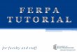 for faculty and staffacademics.umw.edu/.../08/FERPA-TUTORIAL-FOR-FACULTY...FERPA vs. FOIA Do not confuse FERPA with the Freedom of Information Act (FOIA). The FOIA guarantees access
